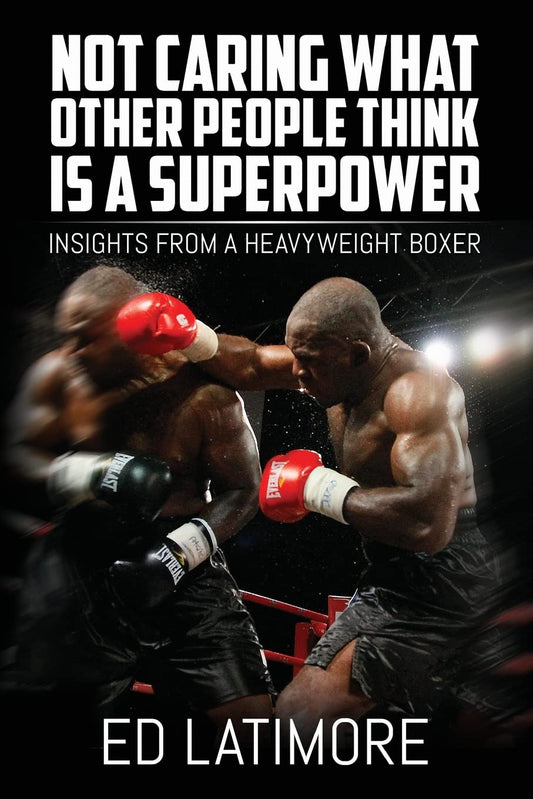 Not Caring What Other People Think Is A Superpower: Insights From a Heavyweight Boxer