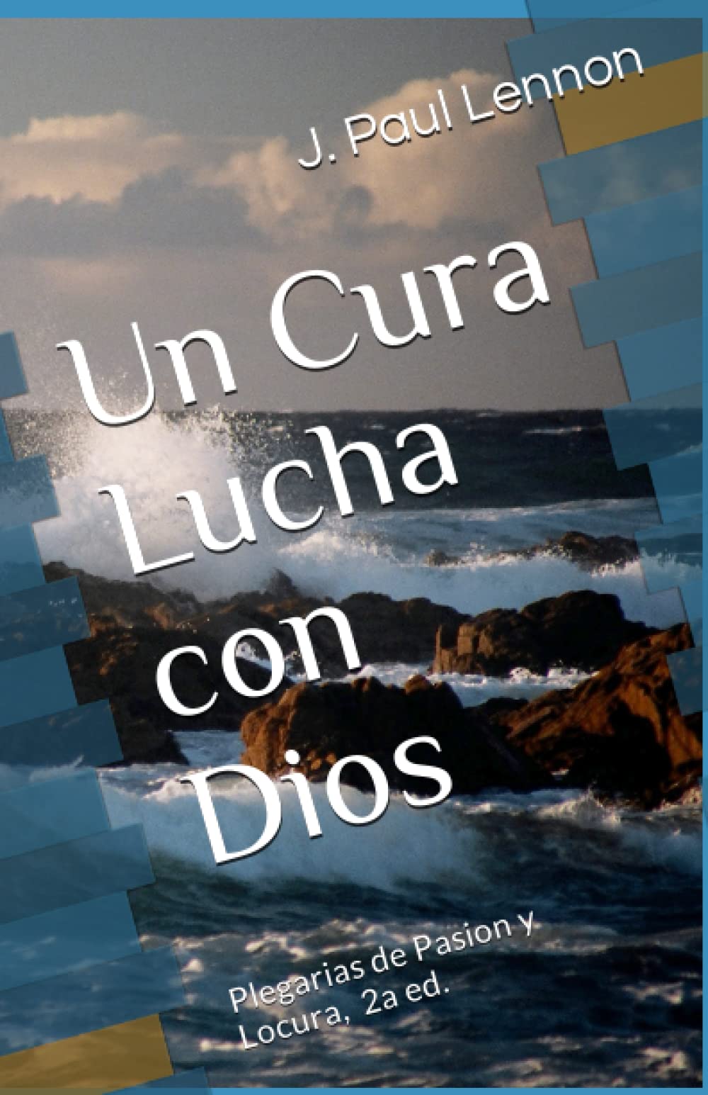 Un Cura Lucha con Dios, 2a Edicion: Plegarias de Pasion y Locura (Spanish Edition)