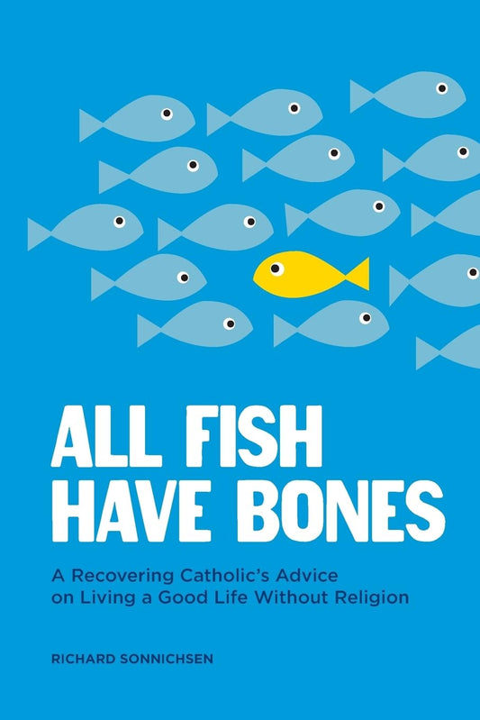 All Fish Have Bones: A Recovering Catholic's Advice on Living a Good Life Without Religion