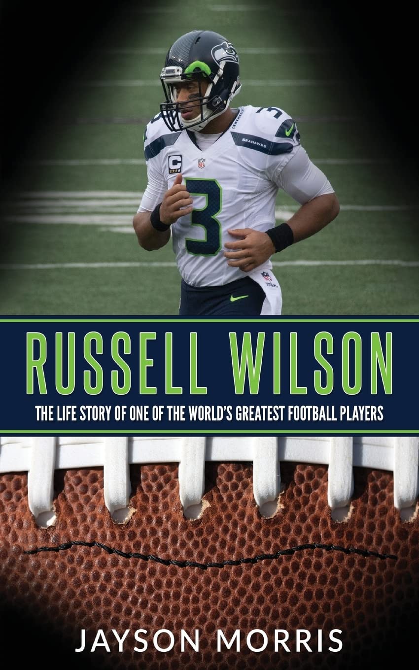 Russell Wilson: The Life Story of One of the World’s Greatest Football Players