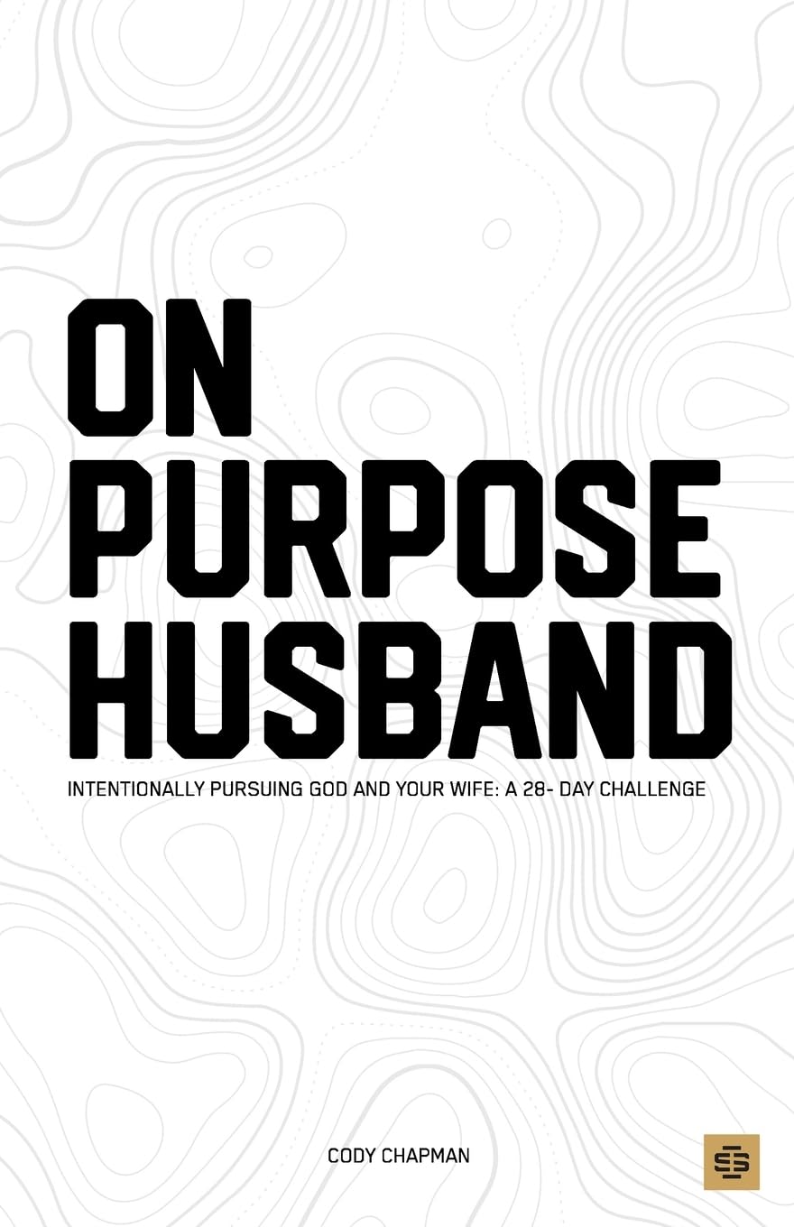 On Purpose Husband: Intentionally Pursuing God & Your Wife: A 28 Day Marriage Challenge