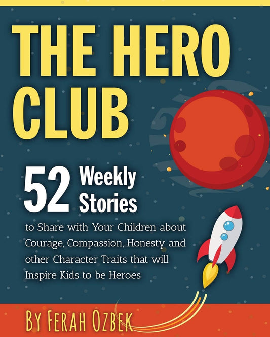 The Hero Club: 52 Weekly Stories to Share with Your Children about Courage, Compassion, Honesty and other Character Traits that will Inspire Kids to be Heroes