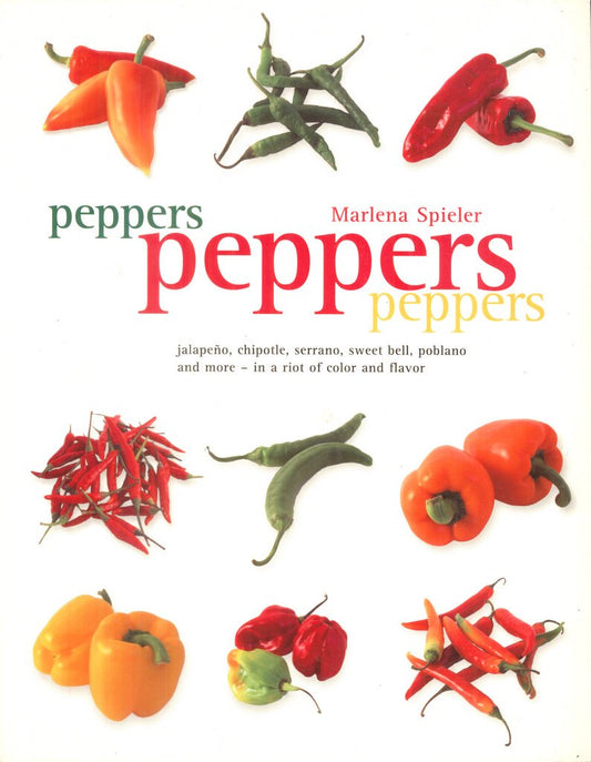 Peppers Peppers Peppers: Jalapeno, chipotle, serrano, sweet bell, poblano and more - in a riot of color and flavor