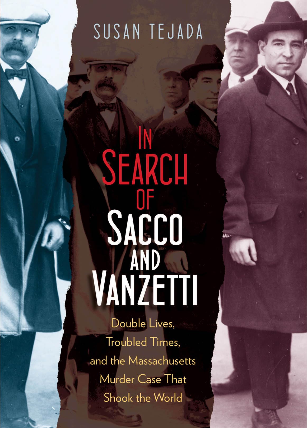 In Search of Sacco and Vanzetti: Double Lives, Troubled Times, and the Massachusetts Murder Case That Shook the World