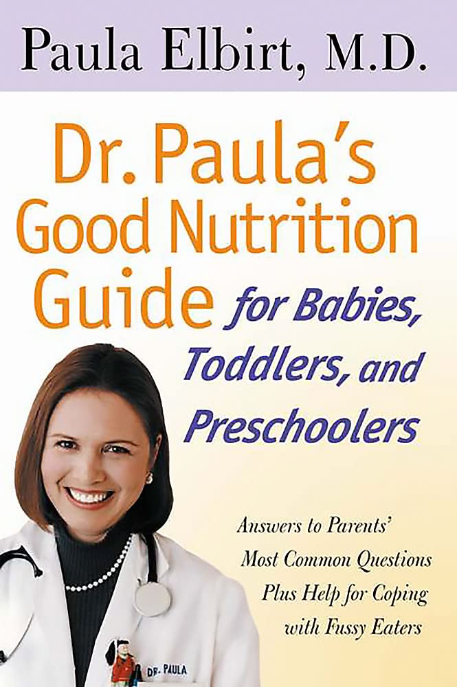 Dr. Paula's Good Nutrition Guide For Babies, Toddlers, And Preschoolers
