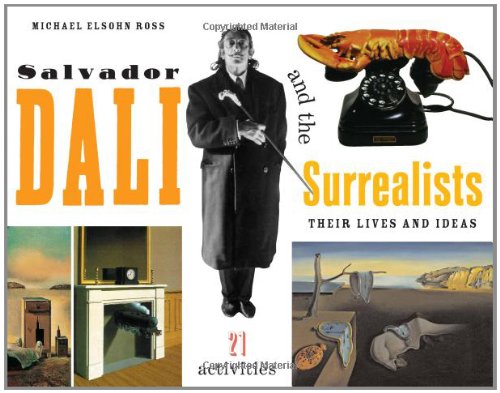 Salvador Dalí and the Surrealists: Their Lives and Ideas, 21 Activities (For Kids series)