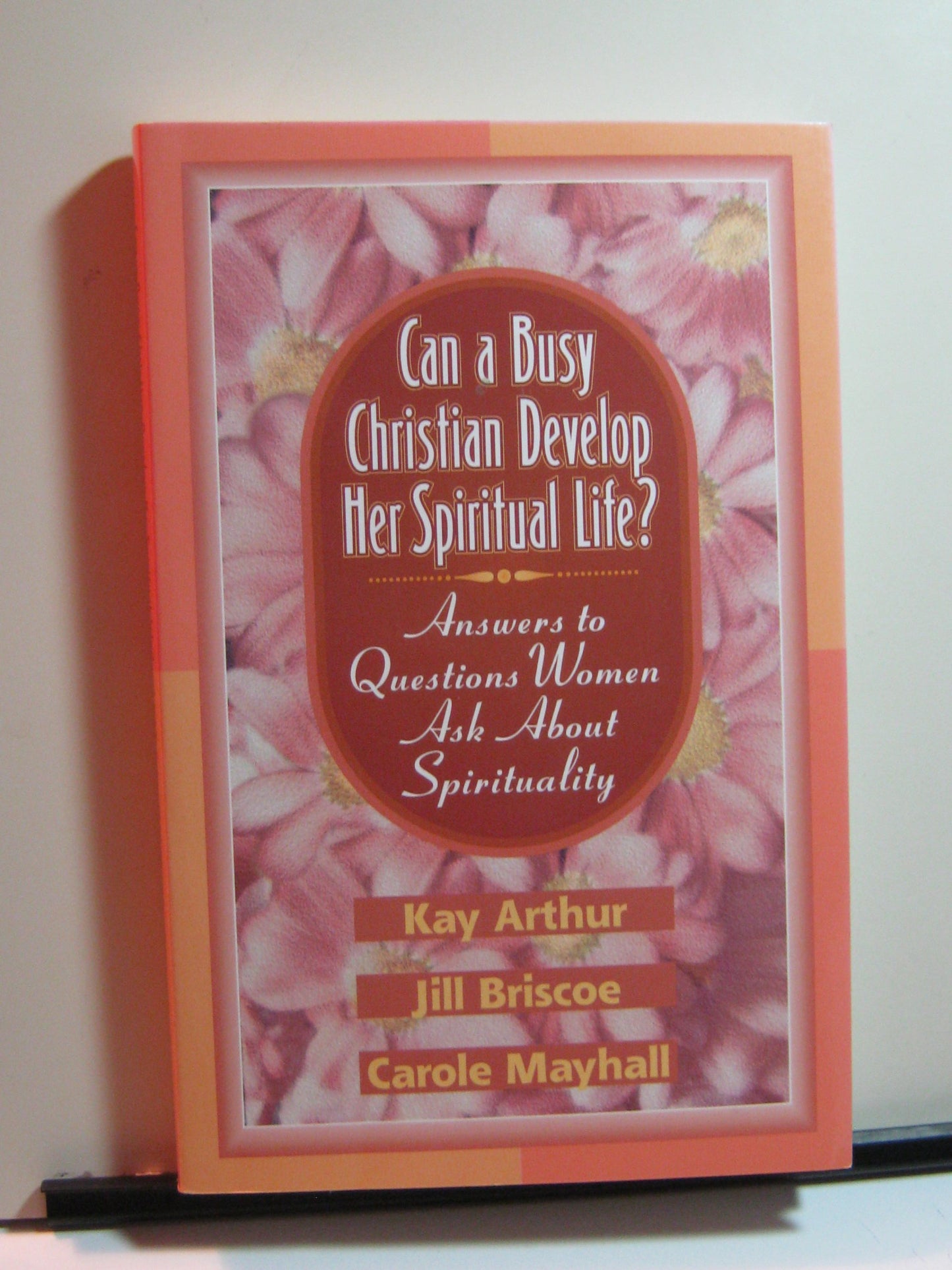 Can a Busy Christian Develop Her Spiritual Life?: Answers to Questions Women Ask About Spirituality