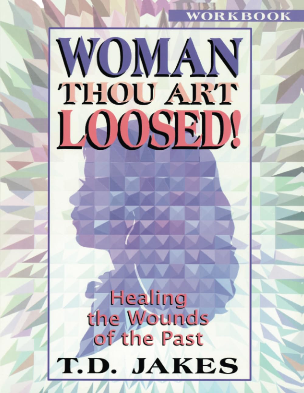 Woman, Thou Art Loosed! : Healing the Wounds of the Past (Workbook)