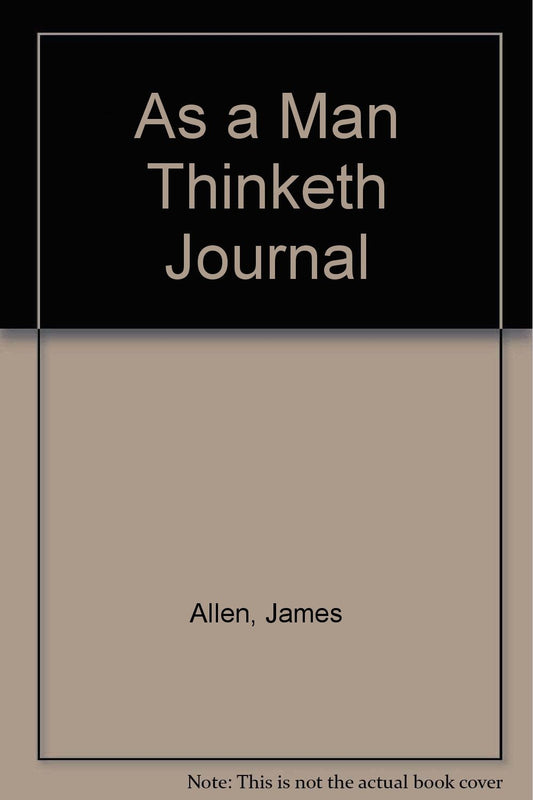 As a Man Thinketh: A Personal Notebook With Quotes from the Inspirational Classic by James Allen