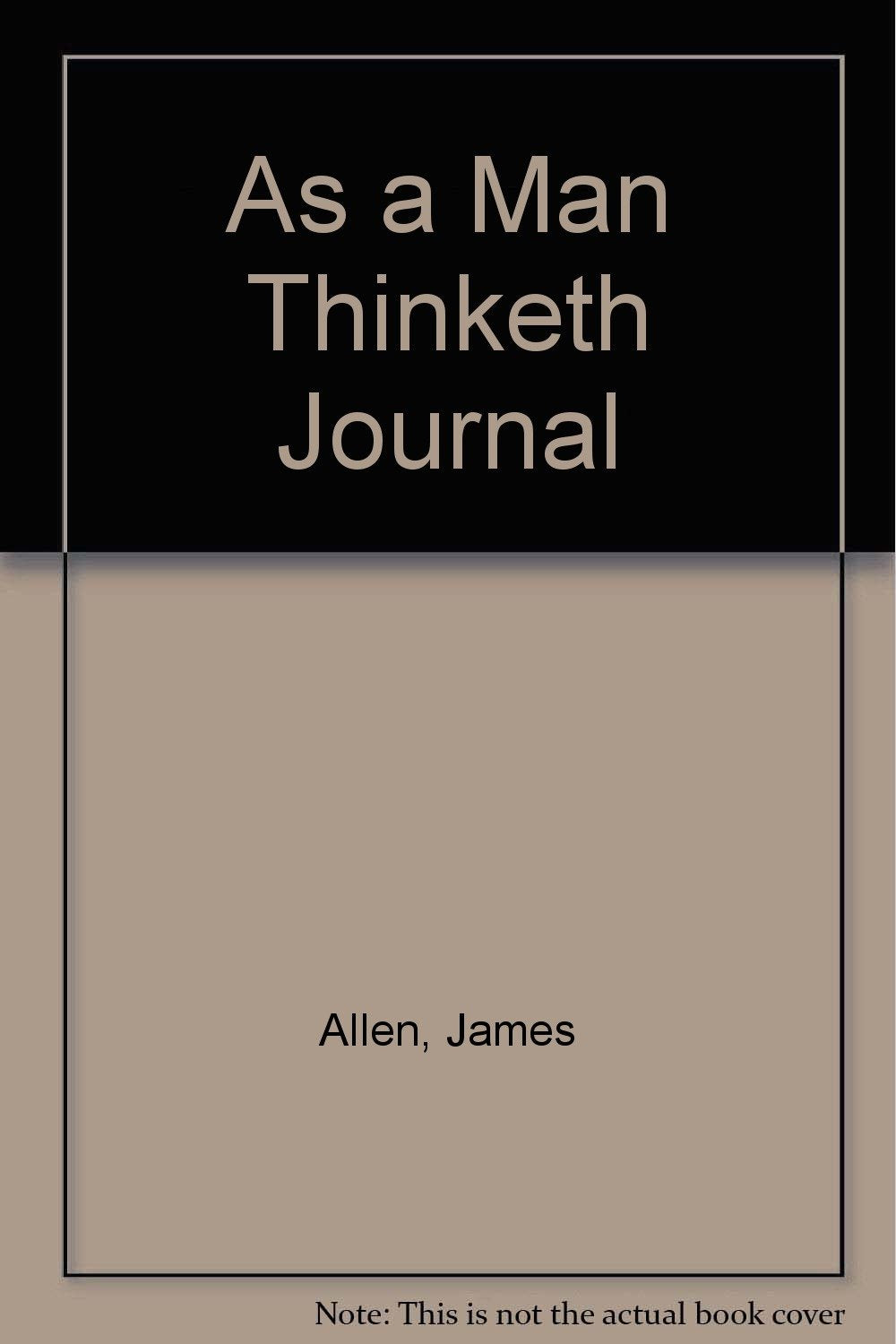 As a Man Thinketh: A Personal Notebook With Quotes from the Inspirational Classic by James Allen