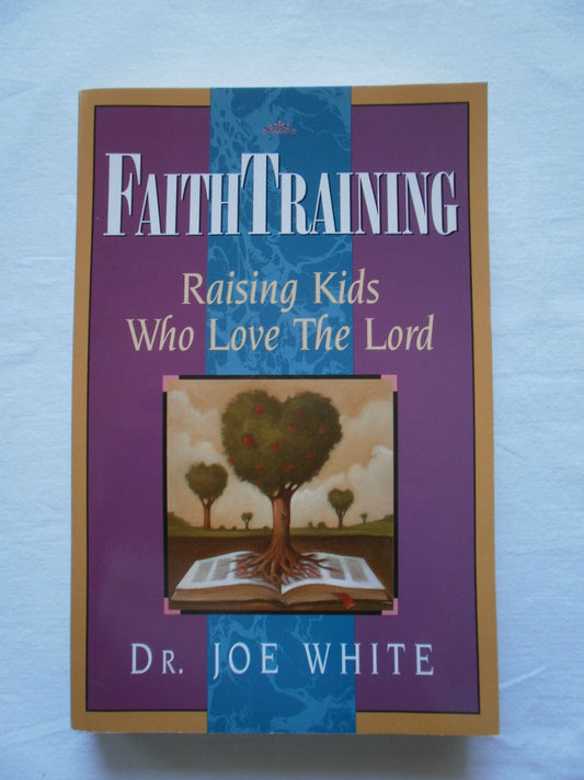 Faith Training: Raising Kids Who Love the Lord (Faith and Family Library)