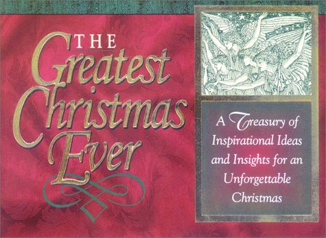 The Greatest Christmas Ever: A Treasury of Inspirational Ideas & Insights for an Unforgettable Christmas