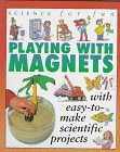 Playing With Magnets/With Easy-To-Make Scientific Projects (Science for Fun)