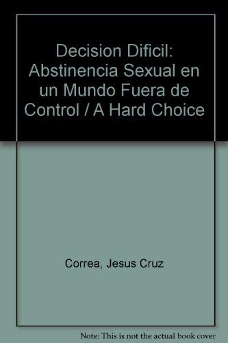 Decision Dificil/a Hard Choice: Abstinencia Sexual En UN Mundo Fuera De Control/Sexual Abstinence in an Out of Control World (Paperback) (Spanish Edition)