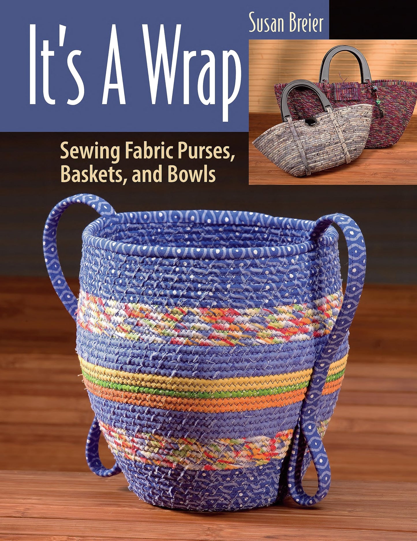 It's a Wrap: Sewing Fabric Purses, Baskets, and Bowls