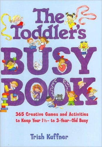 The Toddler's Busy Book: 365 Creative Games and Activities to Keep Your 1-1/2 to 3-year-old Busy