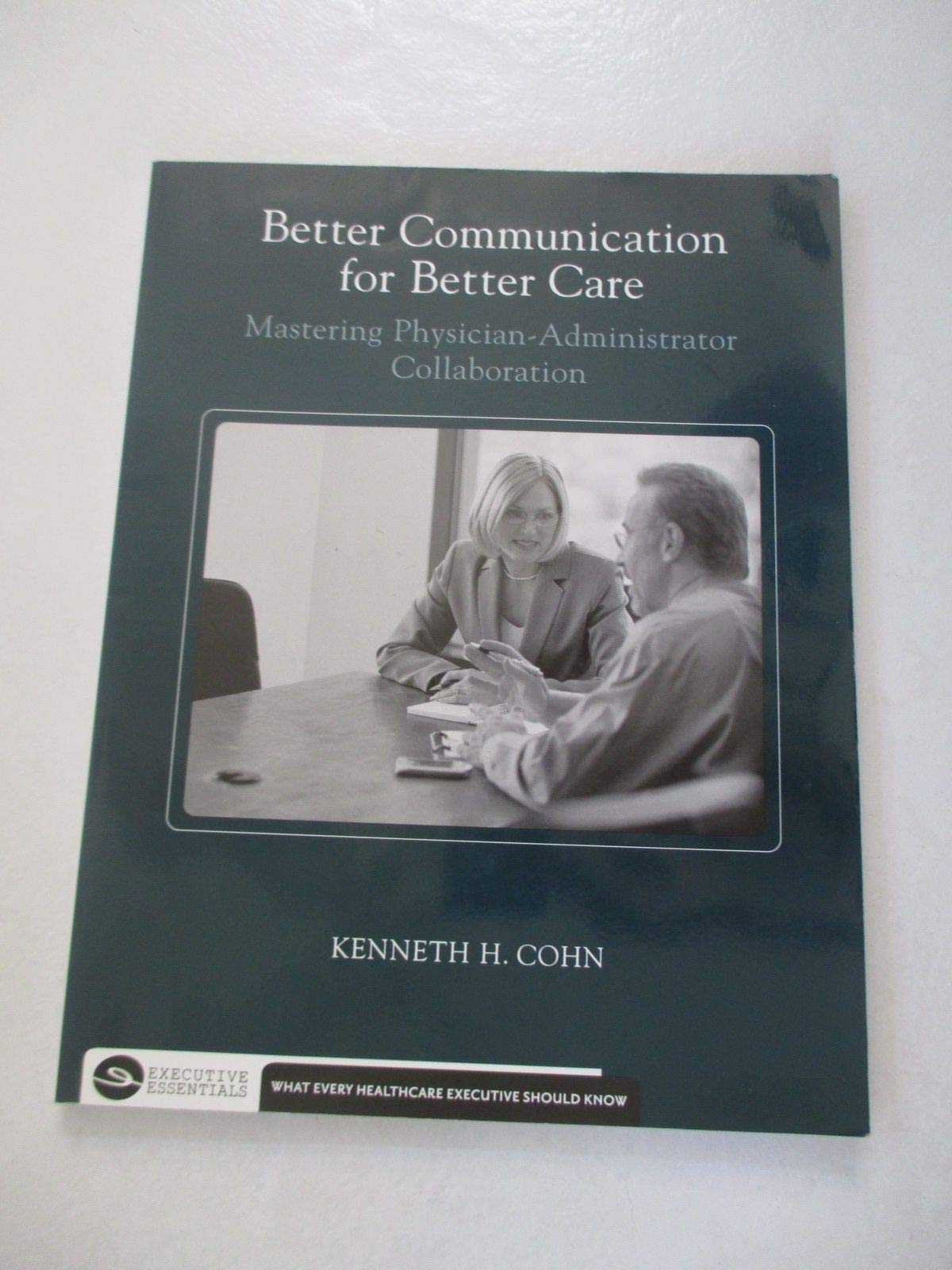 Better Communication for Better Care: Mastering Physician-Administrator Collaboration (Executive Essentials)