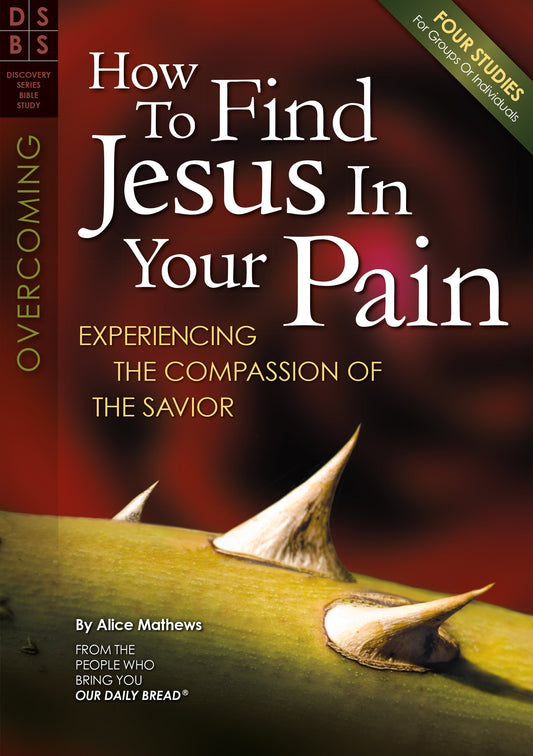 How to Find Jesus in Your Pain: Experiencing the Compassion of the Savior (Discovery Series Bible Study)