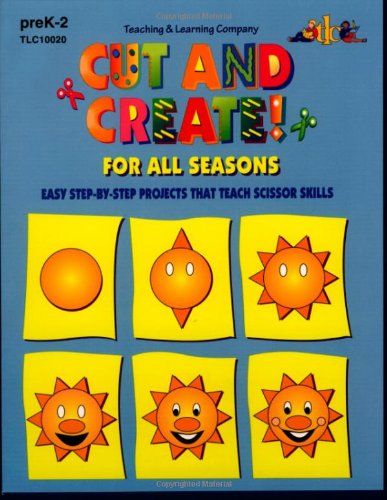 Cut & Create! for All Seasons : Easy Step-By-Step Projects That Teach Scissor Skills