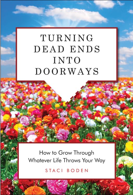 Turning Dead Ends into Doorways: How to Grow through Whatever Life Throws Your Way