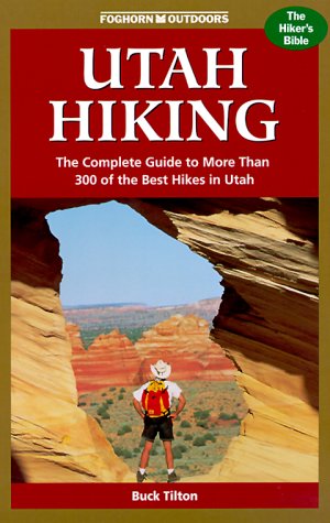 Foghorn Outdoors Utah Hiking : The Complete Guide to More Than 300 of the Best Hikes in the Beehive State