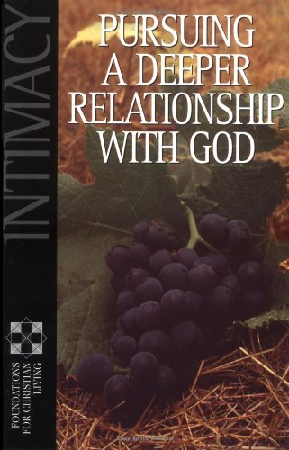 Intimacy: Pursuing A Deeper Relationship With God (Foundations for Christian Living Series)