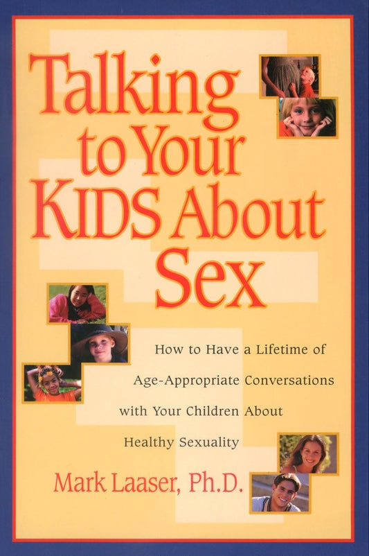 Talking to Your Kids About Sex: How to Have a Lifetime of Age-Appropriate Conversations with Your Children About Healthy Sexuality