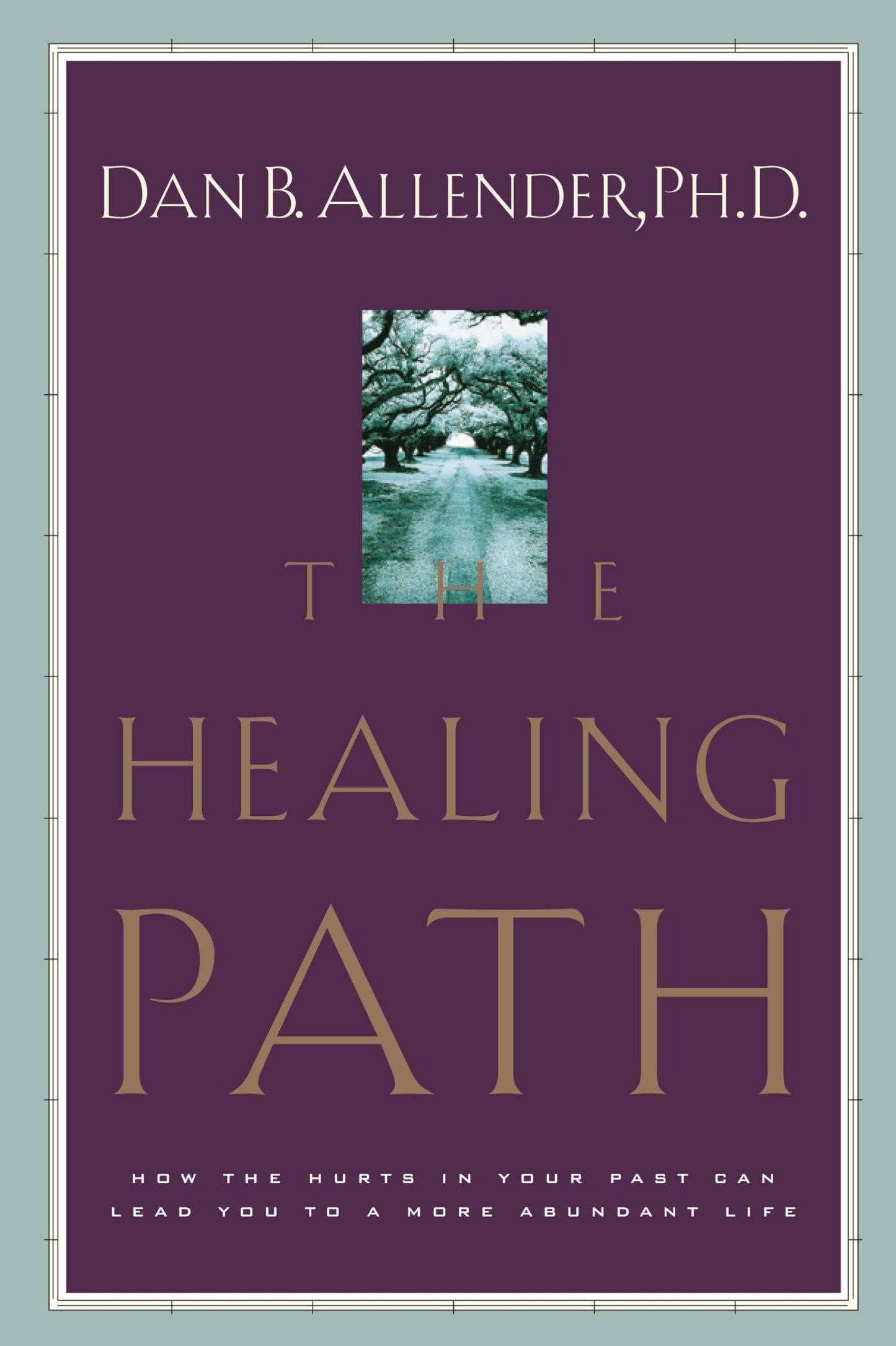 The Healing Path: How the Hurts in Your Past Can Lead You to a More Abundant Life