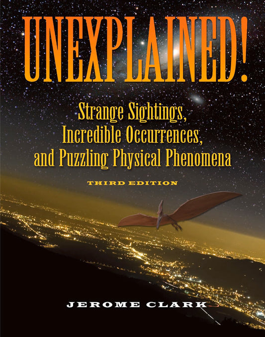 Unexplained!: Strange Sightings, Incredible Occurrences, and Puzzling Physical Phenomena (The Real Unexplained! Collection)