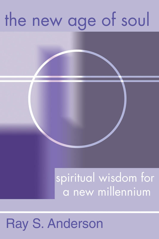 The New Age of Soul: Spiritual Wisdom for a New Millennium (Ray S. Anderson Collection)