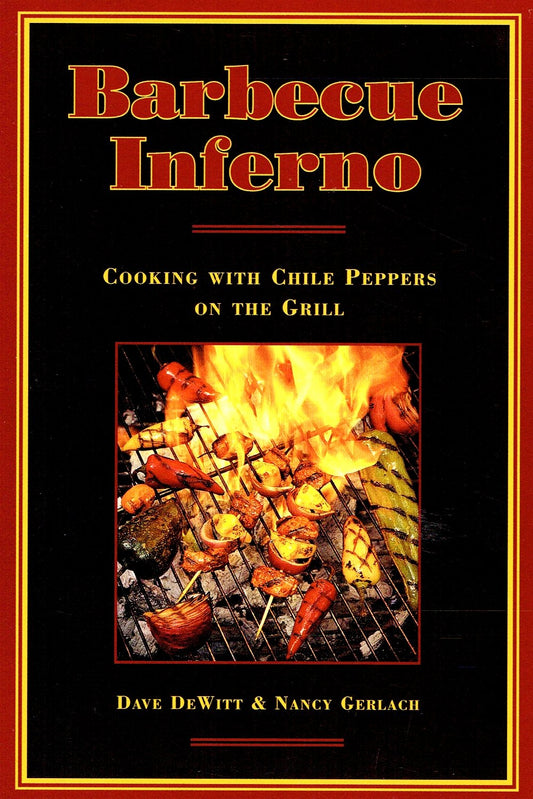 Barbecue Inferno: Cooking with Chile Peppers on the Grill