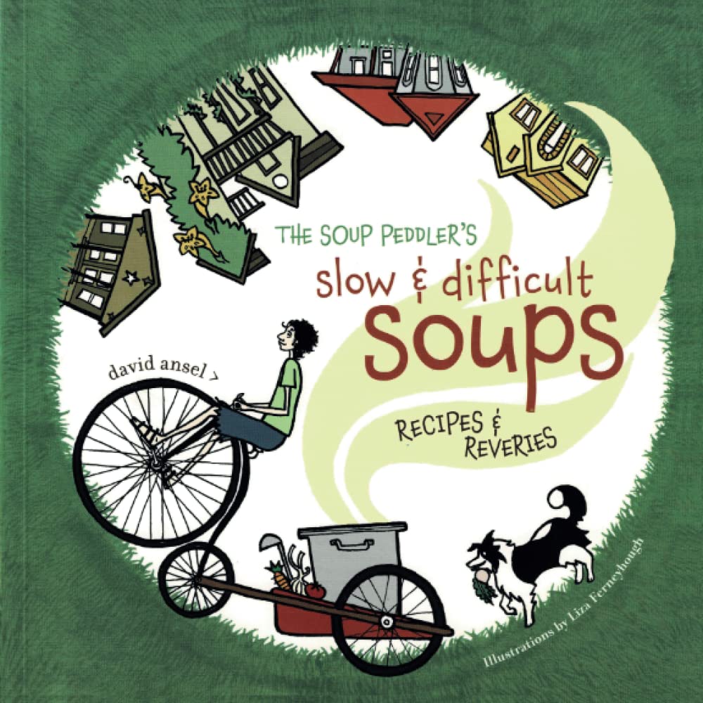 The Soup Peddler's Slow and Difficult Soups: Recipes & Reveries