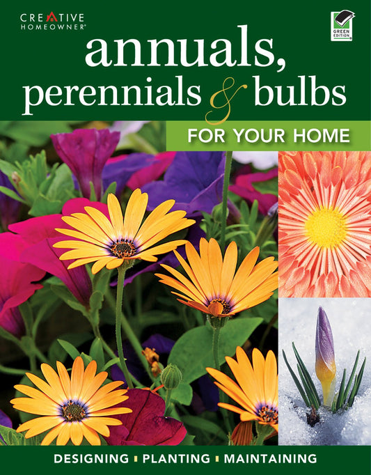 Annuals, Perennials & Bulbs for Your Home: Designing, Planting & Maintaining Your Flower Garden