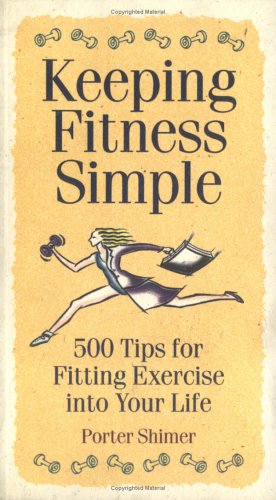 Keeping Fitness Simple: 500 Tips for Fitting Exercise into Your Life