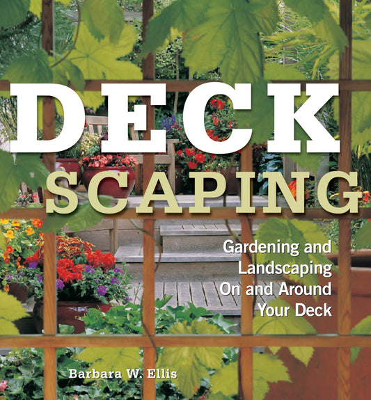 Deckscaping: Gardening and Landscaping On and Around Your Deck