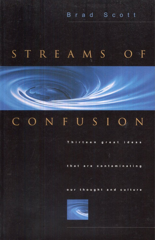 Streams of Confusion: Thirteen Great Ideas That Are Contaminating Our Thought and Culture