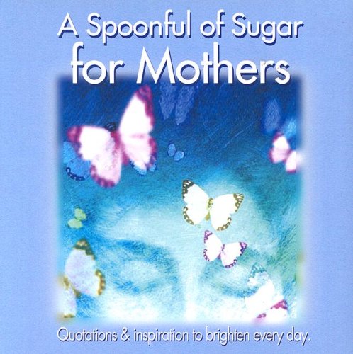 A Spoonful of Sugar for Mothers: Quotations and Inspiratons to Brighten Every Day