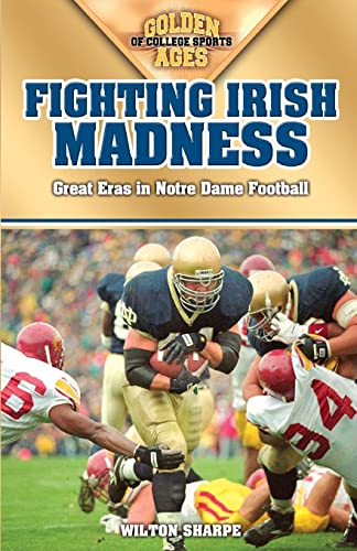 Fighting Irish Madness: Great Eras in Notre Dame Football (Golden Ages of College Sports)