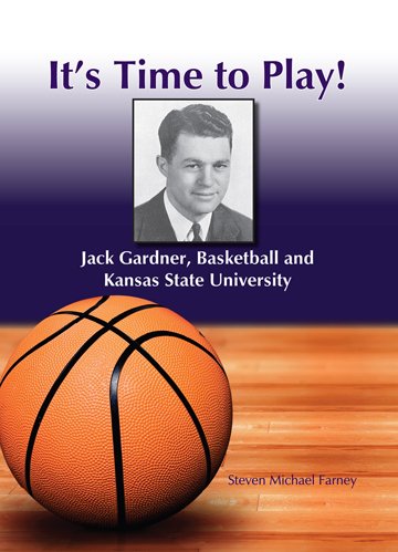 It's Time to Play!: Jack Gardner, Basketball and Kansas State University