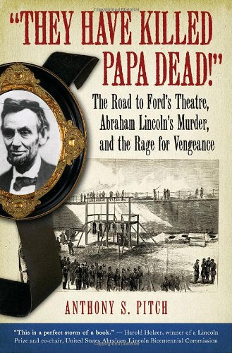 "They Have Killed Papa Dead!": The Road to Ford's Theatre, Abraham Lincoln's Murder, and the Rage for Vengeance