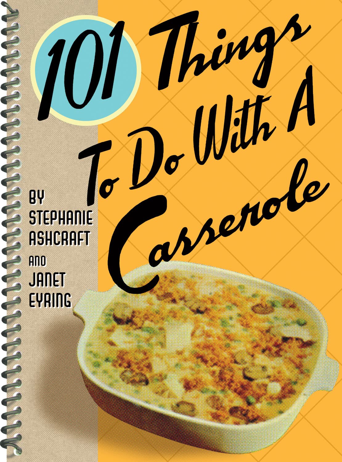 101 Things to Do With a Casserole (101 Cookbooks)