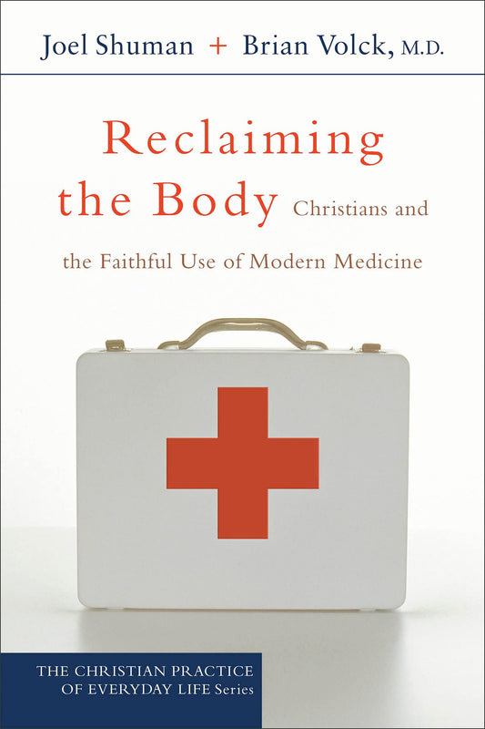 Reclaiming the Body: Christians and the Faithful Use of Modern Medicine (The Christian Practice of Everyday Life)