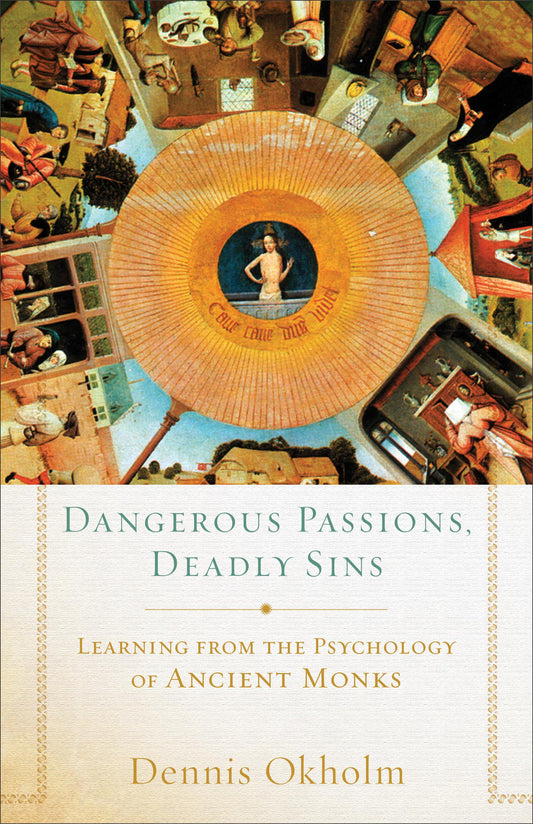 Dangerous Passions, Deadly Sins: Learning From The Psychology Of Ancient Monks