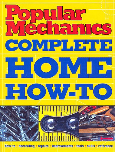Popular Mechanics Complete Home How-To