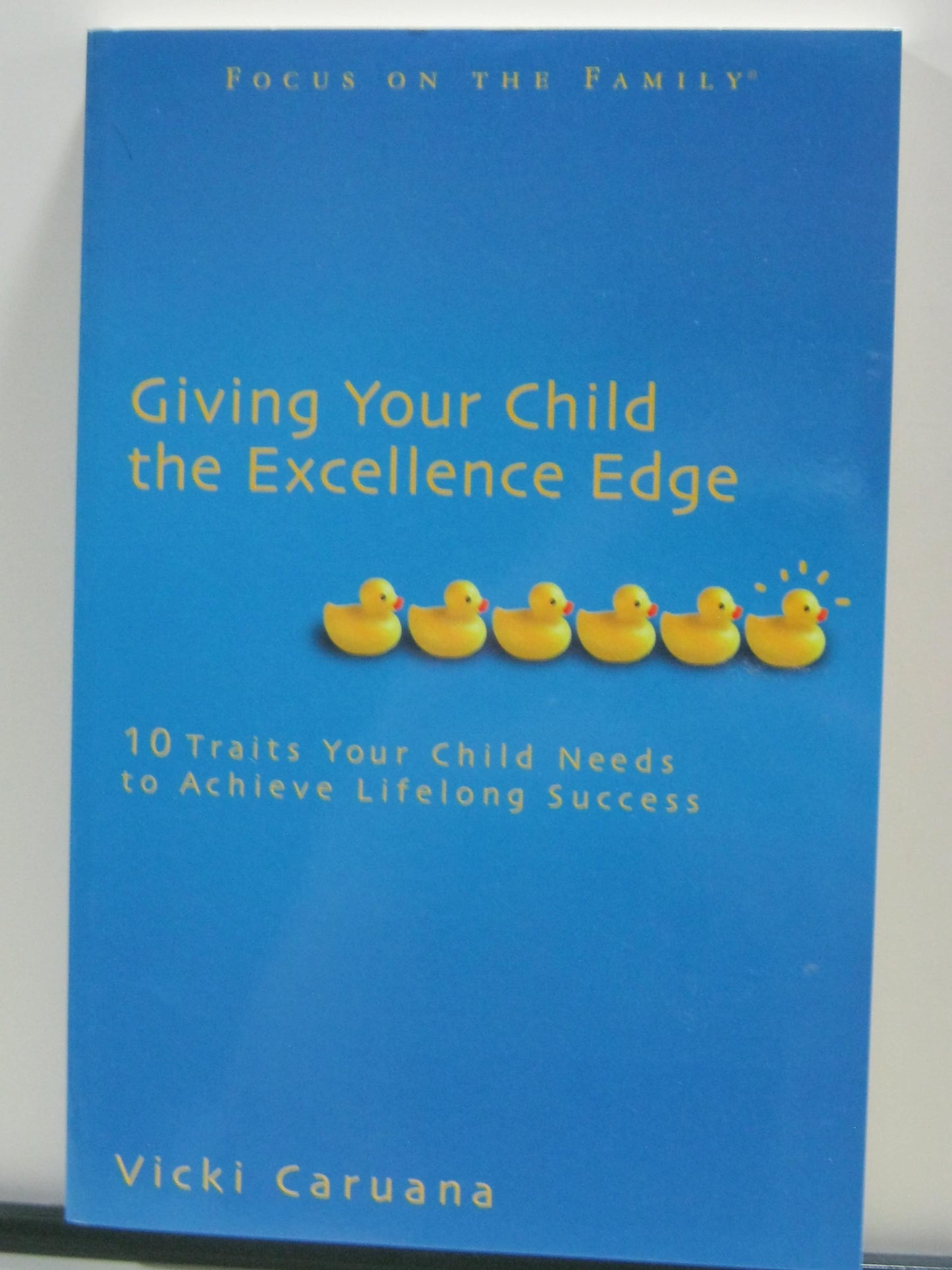 Giving Your Child the Excellence Edge: 10 Traits Your Child Needs to Achieve Lifelong Success (Focus on the Family Book)