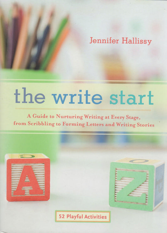The Write Start: A Guide to Nurturing Writing at Every Stage, from Scribbling to Forming Letters and Writing Stories