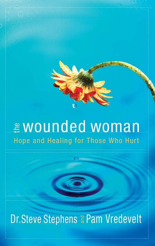The Wounded Woman: Hope and Healing for Those Who Hurt