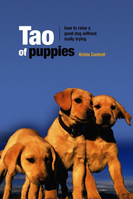 Tao of Puppies: How to Raise a Good Dog Without Really Trying