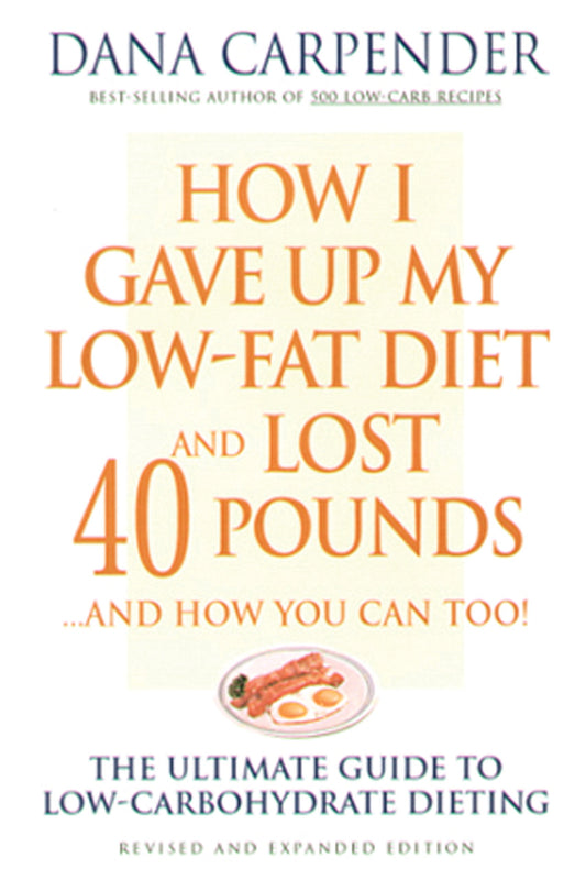 How I Gave Up My Low-Fat Diet and Lost 40 Pounds (Revised and Expanded Edition)