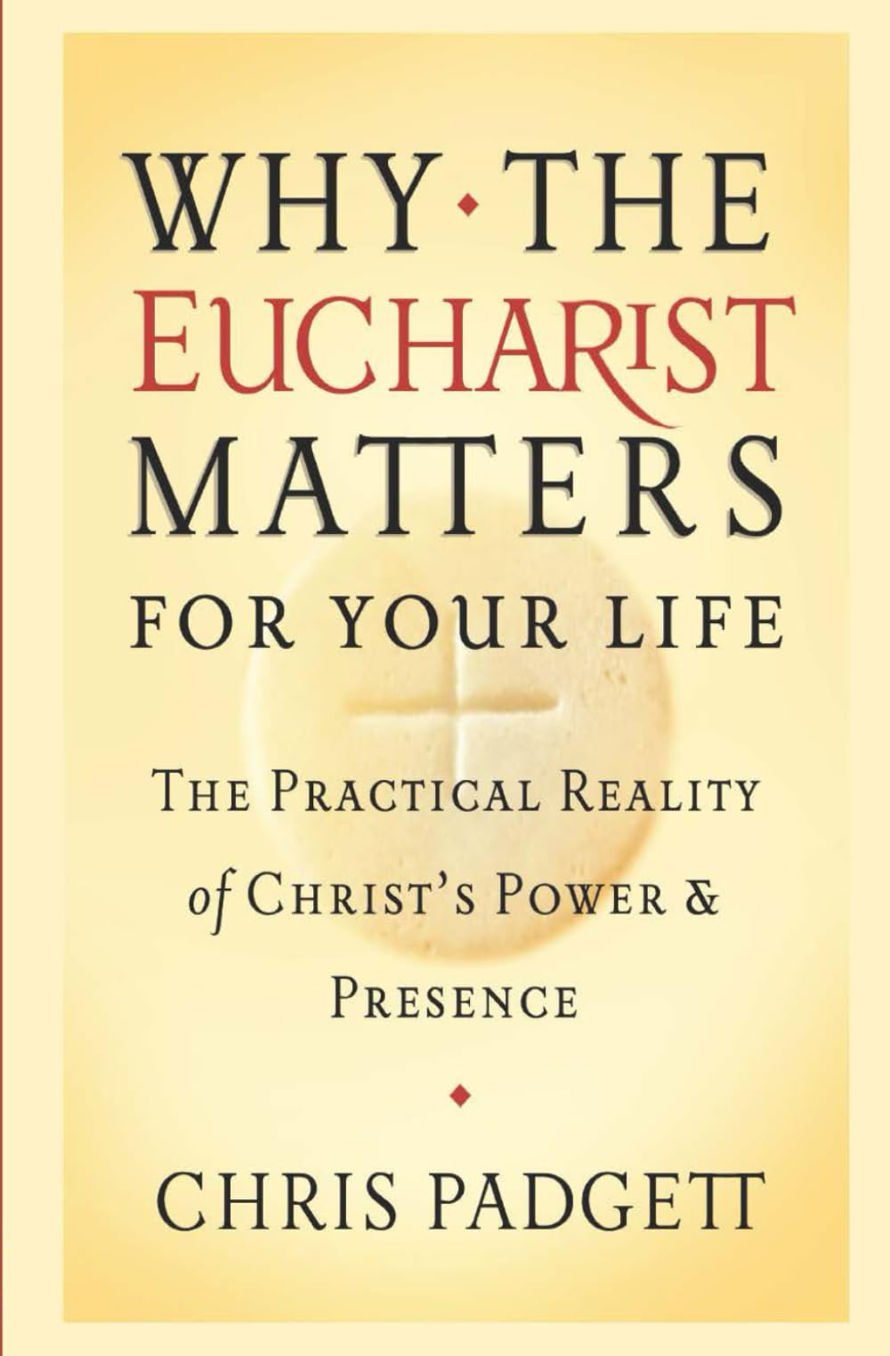 Why the Eucharist Matters for Your Life: The Practical Reality of Christ's Power and Presence